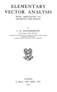 Charles Ernest Weatherburn — Elementary Vector Analysis with Application to Geometry and Physics
