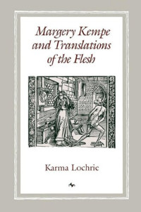 Karma Lochrie — Margery Kempe and Translations of the Flesh (New Cultural Studies)