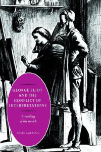 David Carroll — George Eliot and the Conflict of Interpretations: A Reading of the Novels