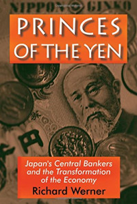 Richard Werner — Princes of the Yen: Japan's Central Bankers and the Transformation of the Economy