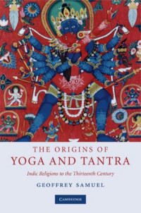 Geoffrey Samuel — The Origins of Yoga and Tantra: Indic Religions to the Thirteenth Century