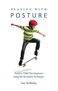 Sue Holladay — Playing with Posture: Positive Child Development Using the Alexander Technique