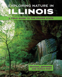 Jeffords, Michael R.;Post, Susan L — Exploring nature in Illinois: a field guide to the Prairie State