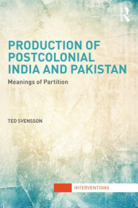 Ted Svensson — Production of Postcolonial India and Pakistan: Meanings of Partition