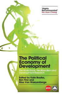Kate Bayliss, Ben Fine, Elisa Van Waeyenberge — The Political Economy of Development: The World Bank, Neoliberalism and Development Research (Political Economy and Development)