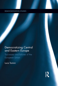 Luca Tomini — Democratizing Central and Eastern Europe: Successes and Failures of the European Union