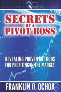 Frank O. Ochoa — Secrets of a Pivot Boss: Revealing Proven Methods for Profiting in the Market