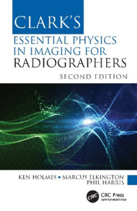 Ken Holmes, Marcus Elkington, Phil Harris — Clark's Essential Physics in Imaging for Radiographers (Clark's Companion Essential Guides)
