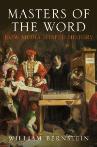 William L Bernstein — Masters of the Word: How Media Shaped History