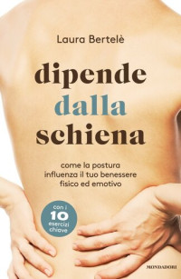 Bertelè, Laura — Dipende dalla schiena. Come la postura influenza il tuo benessere fisico ed emotivo
