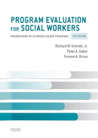 Richard M. Grinnell Jr; Peter A Gabor; Yvonne A Unrau — Program Evaluation for Social Workers: Foundations of Evidence-Based Programs
