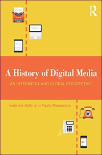 Gabriele Balbi; Paolo Magaudda — A History of Digital Media: An Intermedia and Global Perspective