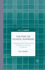 Eric Madfis (auth.) — The Risk of School Rampage: Assessing and Preventing Threats of School Violence