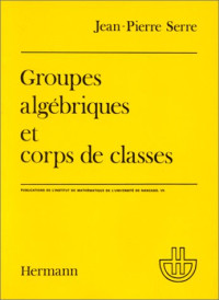 Jean Pierre Serre — Groupes algébriques et corps de classes