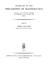 Imre Lakatos (editor) — Problems in the philosophy of mathematics: Proceedings of International Colloquium in Philosophy of Science London 1965, Volume 1