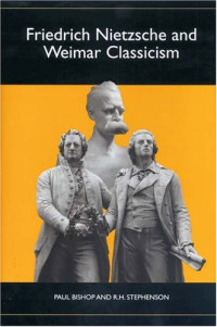 Paul Bishop, R.H. Stephenson — Friedrich Nietzsche and Weimar Classicism
