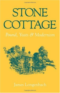 James Longenbach — Stone Cottage - Pound, Yeats, and Modernism