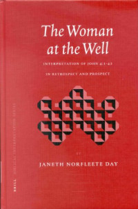 Janeth Norfleete Day — The Woman at the Well - Interpretation of John 4:1-42 in Retrospect and Prospect (Biblical Interpretation Series)