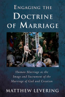 Matthew Levering — Engaging the Doctrine of Marriage: Human Marriage as the Image and Sacrament of the Marriage of God and Creation