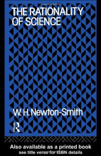 W.H. Newton-Smith — The Rationality of Science (International Library of Philosophy)