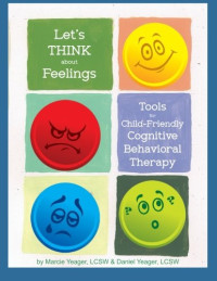 Marcie Yeager, Daniel Yeager — Let’s Think About Feelings: Tools for Child-Friendly CBT