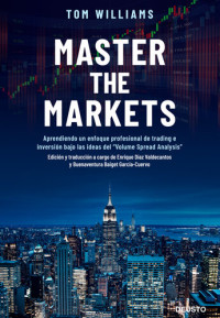 Tom Williams — Master the Markets: Aprendiendo un enfoque profesional de trading e inversión bajo las ideas del "Volume Spread Analysis"