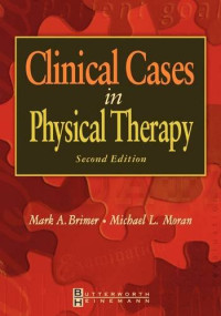 Mark A. Brimer PhD  PT, Michael L. Moran ScD  PT — Clinical Cases in Physical Therapy, 2nd Edition
