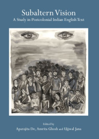 De, Aparajita;Ghosh, Amrita;Jana, Ujjwal — Subaltern vision a study in postcolonial Indian English text