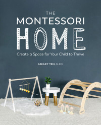 Ashley Yeh — The Montessori Home: Create a Space for Your Child to Thrive