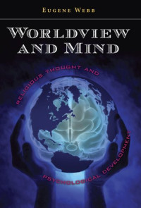 Eugene Webb — Worldview and Mind: Religious Thought and Psychological Development