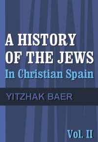 Yitzhak Baer — A History of the Jews in Christian Spain, Vol. 2