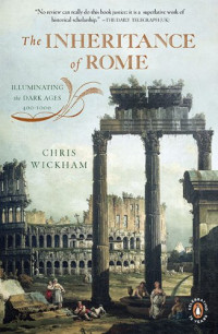 Chris Wickham — The Inheritance of Rome: Illuminating the Dark Ages 400-1000 [The Penguin History of Europe #2]