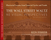 Ken Fisher — The Wall Street Waltz: 90 Visual Perspectives, Illustrated Lessons From Financial Cycles and Trends