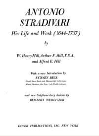 W. Henry Hill & Arthur F. Hill & Alfred E. Hill — Downloaded Antonio Stradivari - His Life and Work (1644-1737) [1902; DOVER BOOKS ON MUSIC (2nd ed. 1963)]