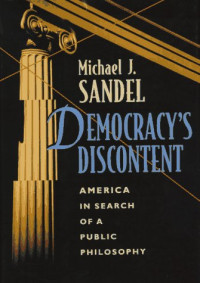 Michael J. Sandel — Democracy's discontent: America in search of a public philosophy