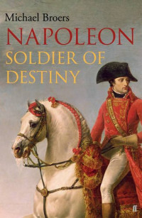 Michael Broers — Napoleon: Soldier of Destiny v. 1
