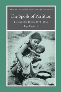 Joya Chatterji — The Spoils of Partition - Bengal and India, 1947-1967 (2007)