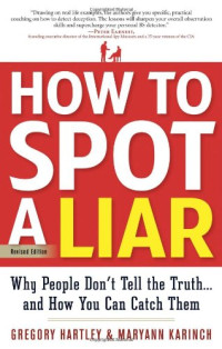Gregory Hartley, Maryann Karinch — How to Spot a Liar, Revised Edition: Why People Don't Tell the Truth...and How You Can Catch Them