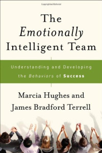 Marcia Hughes, James Bradford Terrell — The Emotionally Intelligent Team: Understanding and Developing the Behaviors of Success