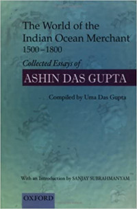 Uma Das Gupta — The World of the Indian Ocean Merchant, 1500-1800: Collected essays of Ashin Das Gupta