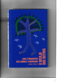 Hanna Limulja — O Desejo dos Outros: uma etnografia dos sonhos yanomami