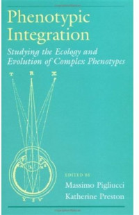 Massimo Pigliucci, Katherine Preston — Phenotypic Integration: Studying the Ecology and Evolution of Complex Phenotypes