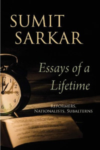 Sumit Sarkar — Essays of a Lifetime: Reformers, Nationalists, Subalterns