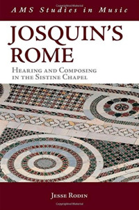 Jesse Rodin — Josquin’s Rome: Hearing and Composing in the Sistine Chapel
