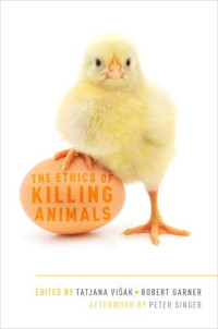 Tatjana Visak, Robert Garner, Peter Singer — The Ethics of Killing Animals