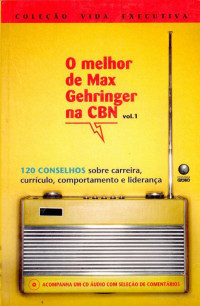 Max Gehringer — O melhor de Max Gehringer na CBN: 120 conselhos sobre carreira, currí­culo, comportamento e liderança (Vol. 1)