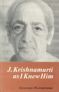 Susunaga Weeraperuma — J. Krishnamurti: As I Knew Him