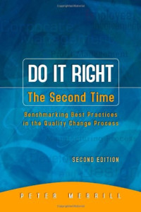 Peter Merrill — Do It Right The Second Time, Second Edition: Benchmarking Best Practices In The Quality Change Process