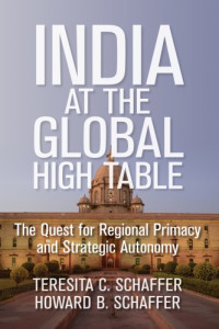 Schaffer, Howard B.;Schaffer, Teresita C — India at the global high table the quest for regional primacy and strategic autonomy