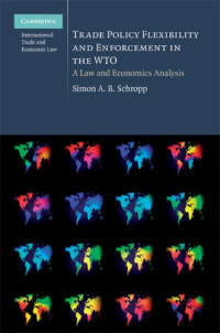 Simon A. B. Schropp — Trade Policy Flexibility and Enforcement in the WTO: A Law and Economics Analysis
